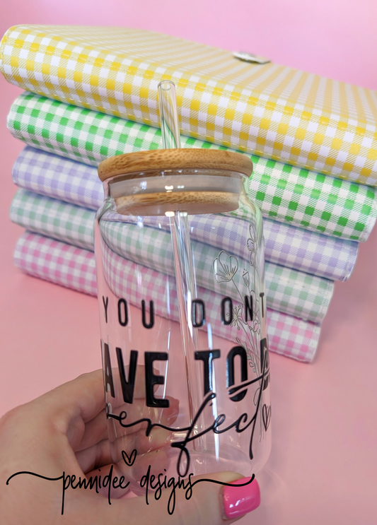 You Don't Have To Be Perfect ~ 475ml (16oz) Libbey Glass Can