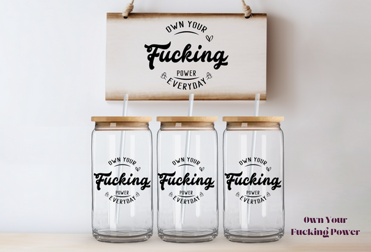 Own Your Fucking Power Everyday ~ 475ml (16oz) Libbey Glass Can